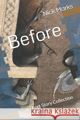 Before: A Short Story Collection Nick Marks 9781697648737 Independently Published