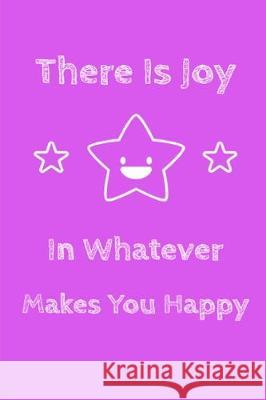There Is Joy In Whatever Makes You Happy Lifestyle Enterprises 9781697663969 Independently Published