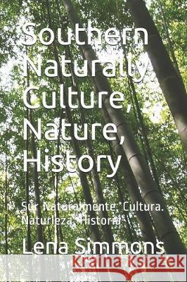 Southern Naturally, Culture, Nature, History: Sur Naturalmente, Cultura. Naturleza, Historia Lena Simmons Lena Simmons 9781697682526 Independently Published