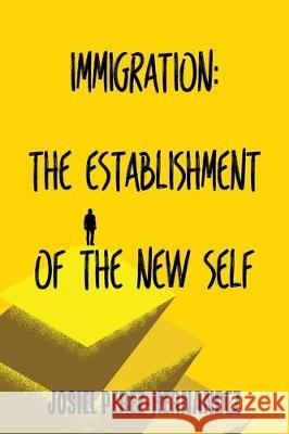 Immigration: The Establishment of the New Self Josiel Perez-Hernandez 9781697688221