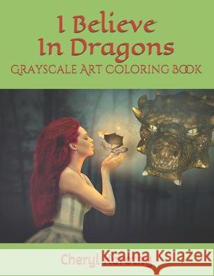 I Believe In Dragons: Grayscale Art Coloring Book Cheryl Korotky 9781697720440 Independently Published