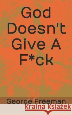 God Doesn't Give A F*ck George Freeman 9781697762532 Independently Published