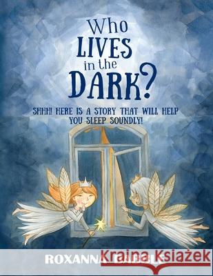 Who lives in the dark?: Here is a story that will help you sleep soundly! Roxanna Babble, Natalie Brown 9781697815184