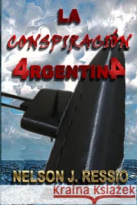 La Conspiración Argentina Ressio, Nelson 9781697826012 Independently Published