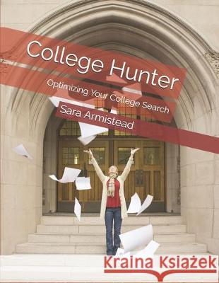 College Hunter: Optimizing Your College Search Sara Alexis Armistead 9781697828597 Independently Published