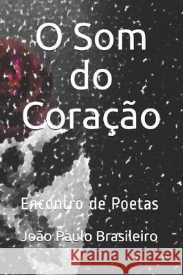 O Som do Coração: Encontro de Poetas Brsileiro, Joao Paulo 9781697831993 Independently Published