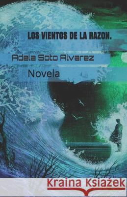 Los Vientos de la Razon: Novela Adela Soto Adela Sot 9781697839609 Independently Published