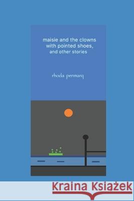 maisie and the clowns with pointed shoes, and other stories Rhoda Penmarq 9781697860511 Independently Published