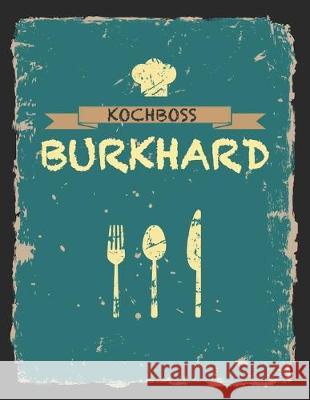 Kochboss Burkhard: Das personalisierte Rezeptbuch zum Selberschreiben für 120 Rezept Favoriten mit Inhaltsverzeichnis uvm. - cooles Vinta Master, Rezept 9781697871111 Independently Published