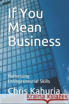 If You Mean Business: Harnessing Entrepreneurial Skills Chris Kahuria 9781697881646 Independently Published