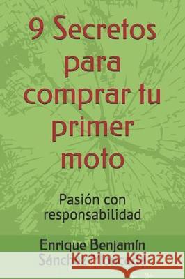 9 Secretos para comprar tu primer moto: Pasión con responsabilidad Sanchez Moncada, Enrique Benjamin 9781697906400