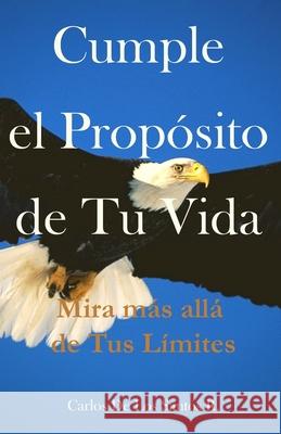 Cumple el Propósito de Tu Vida: Mira más allá tus límites de Los Santos, Carlos 9781697908718