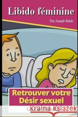 Libido féminine - Retrouver votre désir sexuel: Guide détaillé Rabie, Joseph 9781697909029
