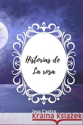 Historias de La Rosa: Tus deseos son tu condena. Jessica Castro 9781697925340