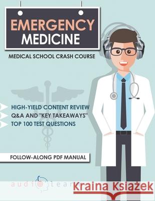 Emergency Medicine - Medical School Crash Course Audiolearn Medical Content 9781697945225 Independently Published