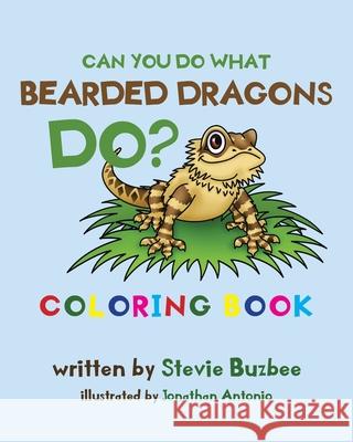 Can You Do What Bearded Dragons Do? Jonathan Antonio Stevie Buzbee 9781697963779 Independently Published