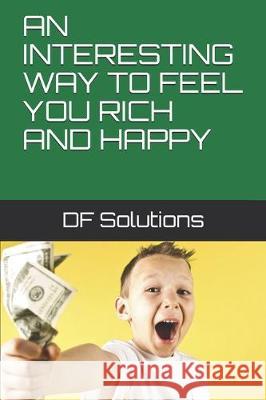 An Interesting Way to Feel You Rich and Happy Df Solutions 9781697972160 Independently Published