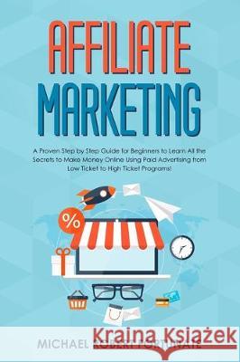 Affiliate Marketing: A Proven Step by Step Guide for Beginners to Learn All the Secrets to Make Money Online Using Paid Advertising from Lo Micheal Robert Fortunate 9781697981650 Independently Published