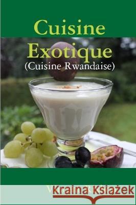 Cuisine exotique: Cuisine rwandaise Marie-Therese Nyirarukundo Vincent Rixhon 9781697995961 Independently Published