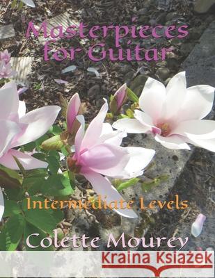 Masterpieces for Guitar: Intermediate Levels Colette Mourey 9781698042329 Independently Published