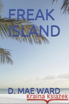Freak Island D. Mae Ward 9781698049212 Independently Published