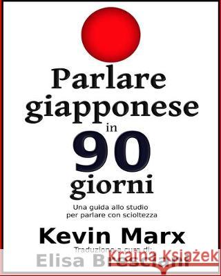 Parlare giapponese in 90 giorni: Una guida allo studio per parlare con scioltezza Elisa Bresciani Kevin Marx 9781698150512 Independently Published