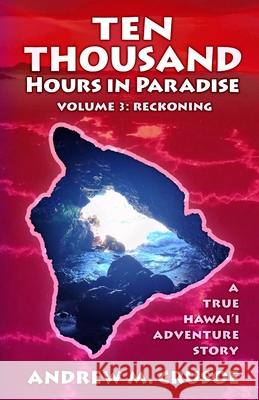 Ten Thousand Hours in Paradise: Reckoning Andrew M Crusoe 9781698163895 Independently Published