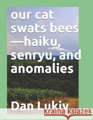 our cat swats bees-haiku, senryu, and anomalies Dan Lukiv 9781698188492 Independently Published