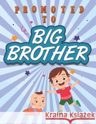 Promoted To Big Brother: Activity Coloring Book for Big Brother Ages 2-4 with Mazes Tracing Shapes Letter and Numbers. Kids Gift Workbook for B Marikz Publishing 9781698199146 Independently Published