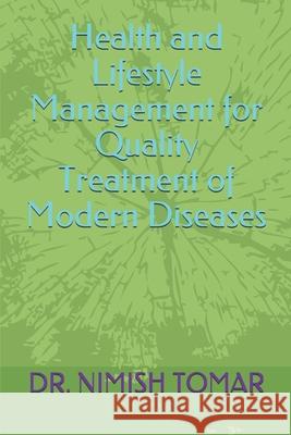 Health and Lifestyle Management for Quality Treatment of Modern Diseases Nimish Tomar 9781698223797 Independently Published