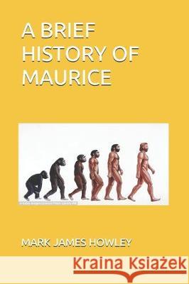 A Brief History of Maurice Mark James Howley 9781698224916 Independently Published