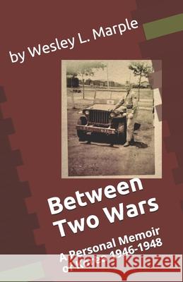 Between Two Wars: A Personal Memoir of South Korea 1946 -1948 Andrea Marple Wittwer Wesley Luce Marple 9781698249087