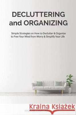 Decluttering and Organizing: Simple Strategies on How to Declutter & Organize to Free Your Mind from Worry & Simplify Your Life Madeline Crawford 9781698257266 Independently Published