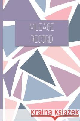 Mileage Record: Vehicle Mileage Tracker for Business and Tax Purposes Simply Pretty Log Books 9781698278803 Independently Published
