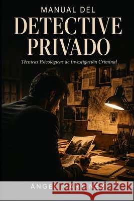 Manual del Detective Privado: Técnicas Psicológicas de Investigación Criminal Martinez, Angel 9781698282053