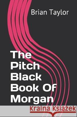 The Pitch Black Book Of Morgan Brian Taylor 9781698307220 Independently Published