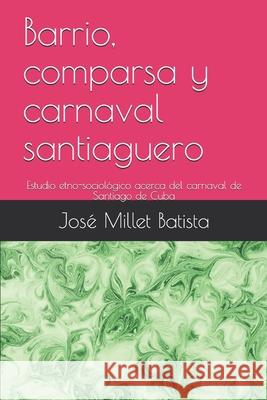 Barrio, comparsa y carnaval santiaguero: Estudio etno-sociológico acerca del carnaval de Santiago de Cuba Ruiz Vila, Manuel 9781698340180