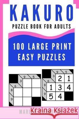 Kakuro Puzzle Book For Adults: 100 Large Print Easy Puzzles for Kakuro Lovers To Enjoy Marlon Cranston 9781698373836