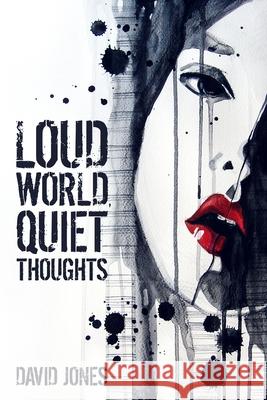 Loud World, Quiet Thoughts David Jones 9781698375397 Independently Published