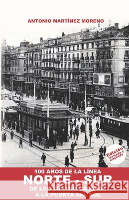 100 Años de la Línea NORTE-SUR: De los Cuatro Caminos a la Puerta del Sol Antonio Martínez Moreno, Javier Bouzas 9781698379012