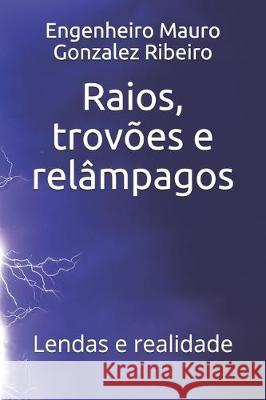 Raios, trovões e relâmpagos: Lendas e realidade Gonzalez Ribeiro, Engenheiro Mauro 9781698388434