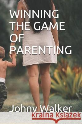 Winning the Game of Parenting Johny Walker 9781698432960