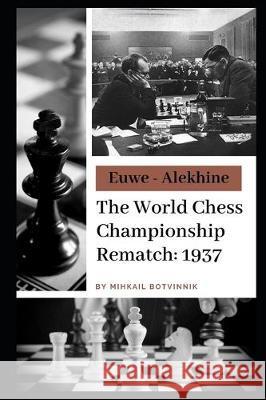 Euwe - Alekhine: The World Chess Championship Rematch (1937) Mikhail Botvinnik 9781698437347