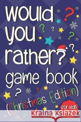 Would You Rather Game Book: Jokes and Silly Scenarios For Kids 6-12 (Christmas Activity Book) Panda Press, Silly 9781698437682 Independently Published