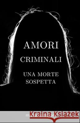 Amori criminali una morte sospetta: chi ha ucciso Margherita Romeo? Manuele Migoni 9781698454412 Independently Published