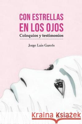 Con estrellas en los ojos: Testimonios y coloquios Jorge Luis Garce 9781698463964 Independently Published