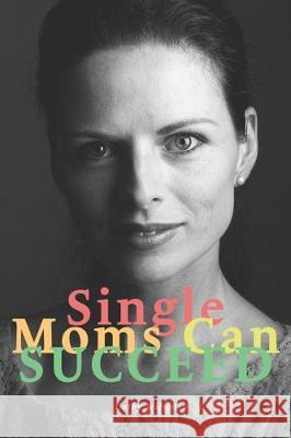 Single Moms Can Succeed Cathy Wilson 9781698470160