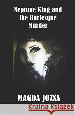 Neptune King and the Burlesque Murder Magda Jozsa 9781698473703 Independently Published