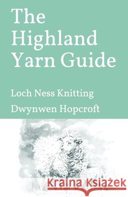 The Highland Yarn Guide: Loch Ness Knitting Salina Jane Dwynwen Hopcroft 9781698474298 Independently Published