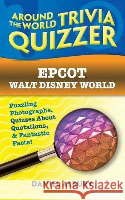 Epcot, Walt Disney World: Around the World Trivia Quizzer: Puzzling Photographs, Quizzes About Quotations, & Fantastic Facts! Daniel Albury 9781698490960 Independently Published